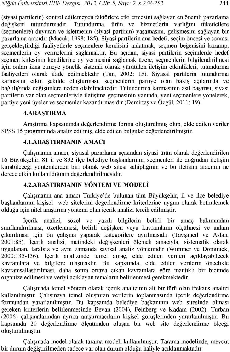 Siyasi partilerin ana hedefi, seçim öncesi ve sonrası gerçekleştirdiği faaliyetlerle seçmenlere kendisini anlatmak, seçmen beğenisini kazanıp, seçmenlerin oy vermelerini sağlamaktır.