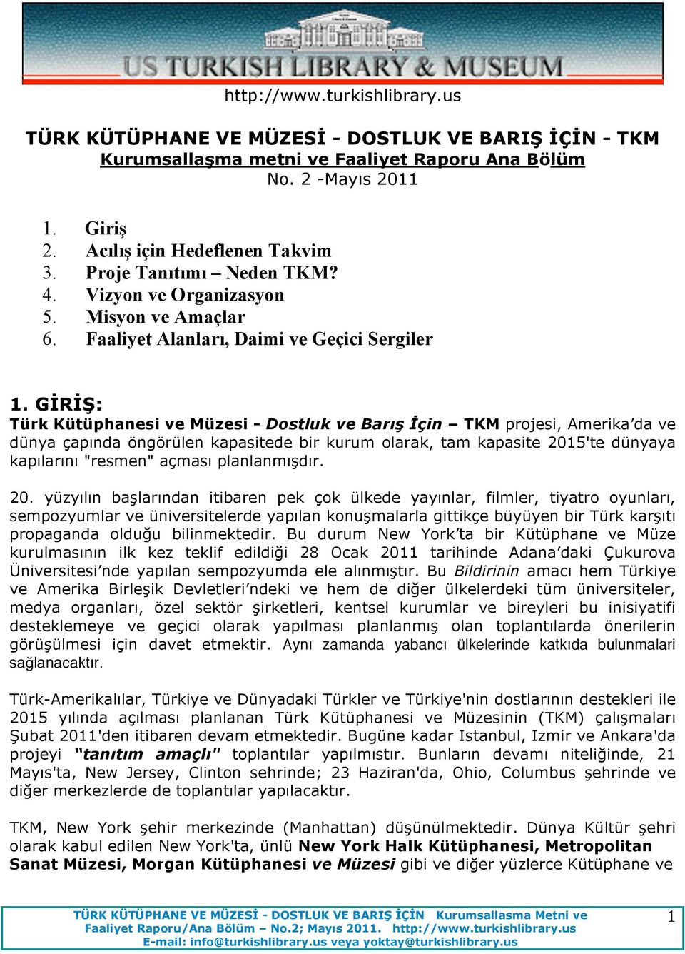 GİRİŞ: Türk Kütüphanesi ve Müzesi - Dostluk ve Barış İçin TKM projesi, Amerika da ve dünya çapında öngörülen kapasitede bir kurum olarak, tam kapasite 2015'te dünyaya kapılarını "resmen" açması