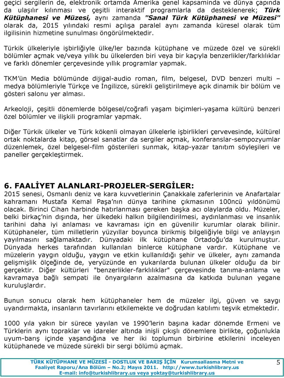 Türkik ülkeleriyle işbirliğiyle ülke/ler bazında kütüphane ve müzede özel ve sürekli bölümler açmak ve/veya yıllık bu ülkelerden biri veya bir kaçıyla benzerlikler/farklılıklar ve farklı dönemler