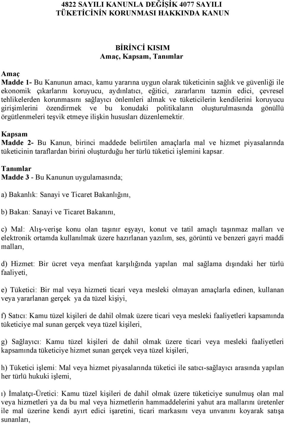 girişimlerini özendirmek ve bu konudaki politikaların oluşturulmasında gönüllü örgütlenmeleri teşvik etmeye ilişkin hususları düzenlemektir.