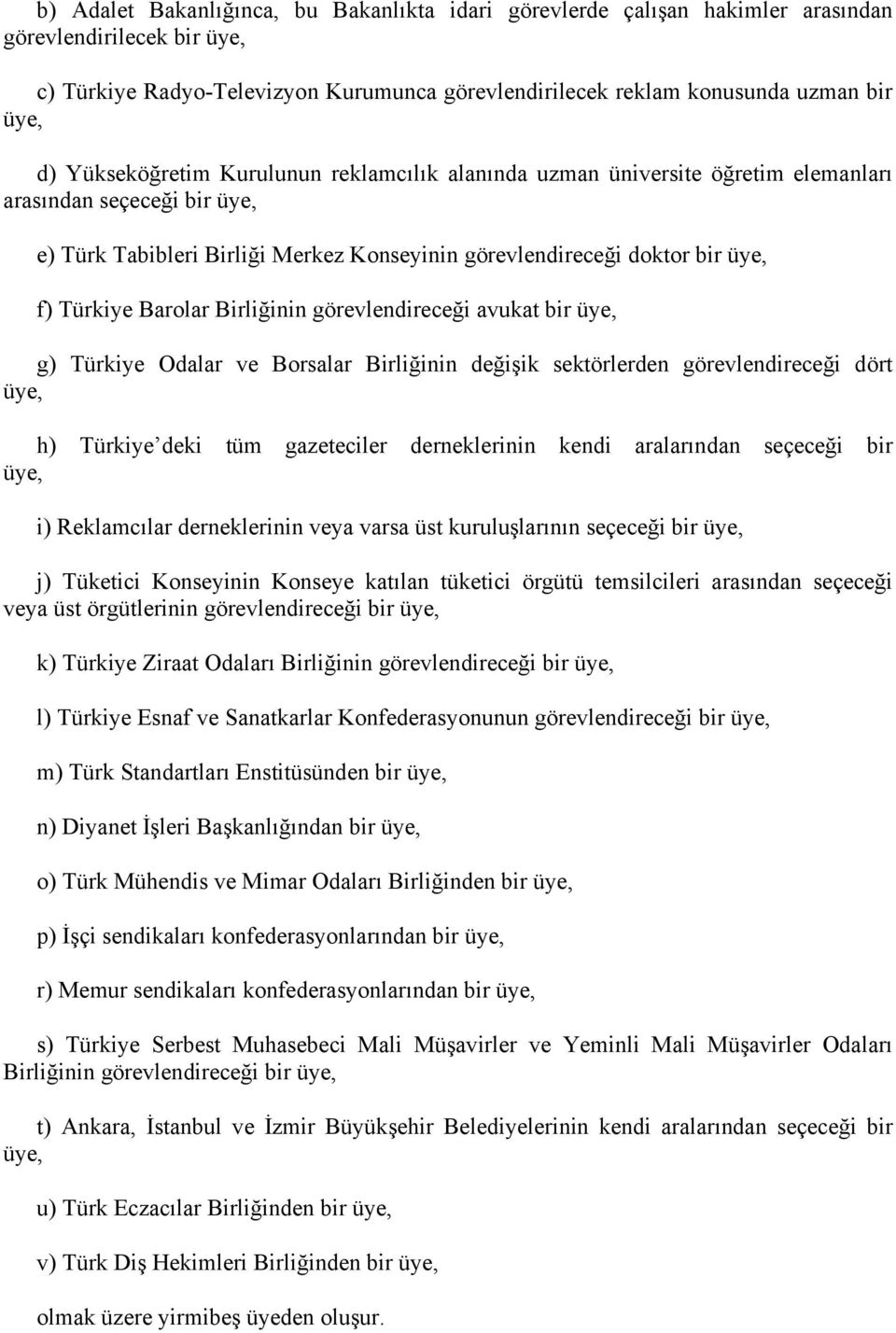 Barolar Birliğinin görevlendireceği avukat bir üye, g) Türkiye Odalar ve Borsalar Birliğinin değişik sektörlerden görevlendireceği dört üye, h) Türkiye deki tüm gazeteciler derneklerinin kendi