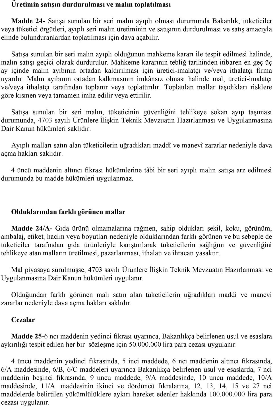 Satışa sunulan bir seri malın ayıplı olduğunun mahkeme kararı ile tespit edilmesi halinde, malın satışı geçici olarak durdurulur.