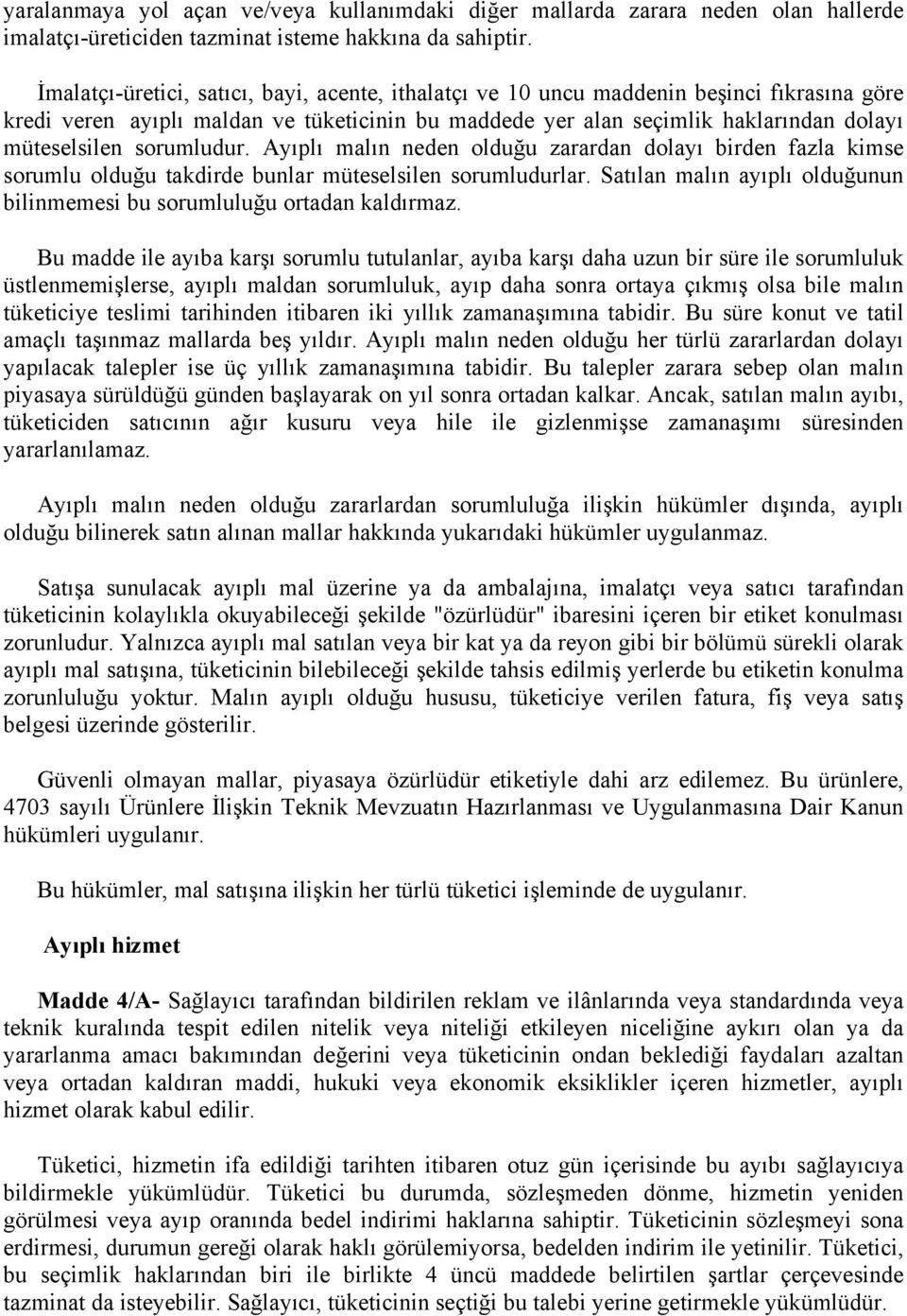 sorumludur. Ayıplı malın neden olduğu zarardan dolayı birden fazla kimse sorumlu olduğu takdirde bunlar müteselsilen sorumludurlar.