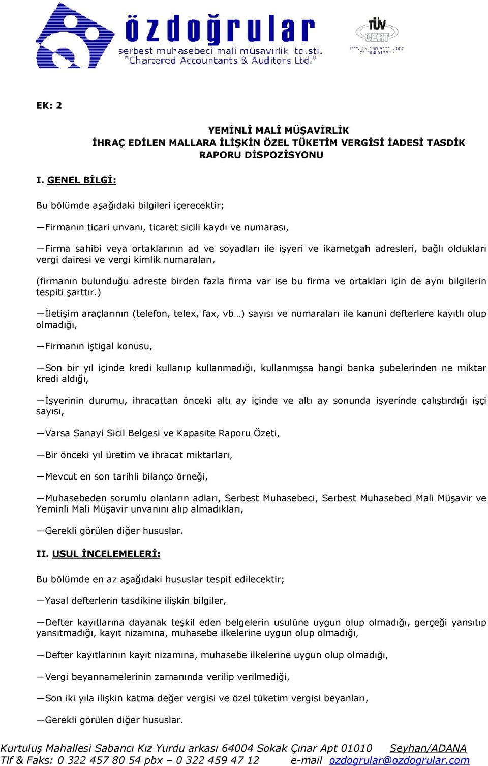 bağlı oldukları vergi dairesi ve vergi kimlik numaraları, (firmanın bulunduğu adreste birden fazla firma var ise bu firma ve ortakları için de aynı bilgilerin tespiti şarttır.