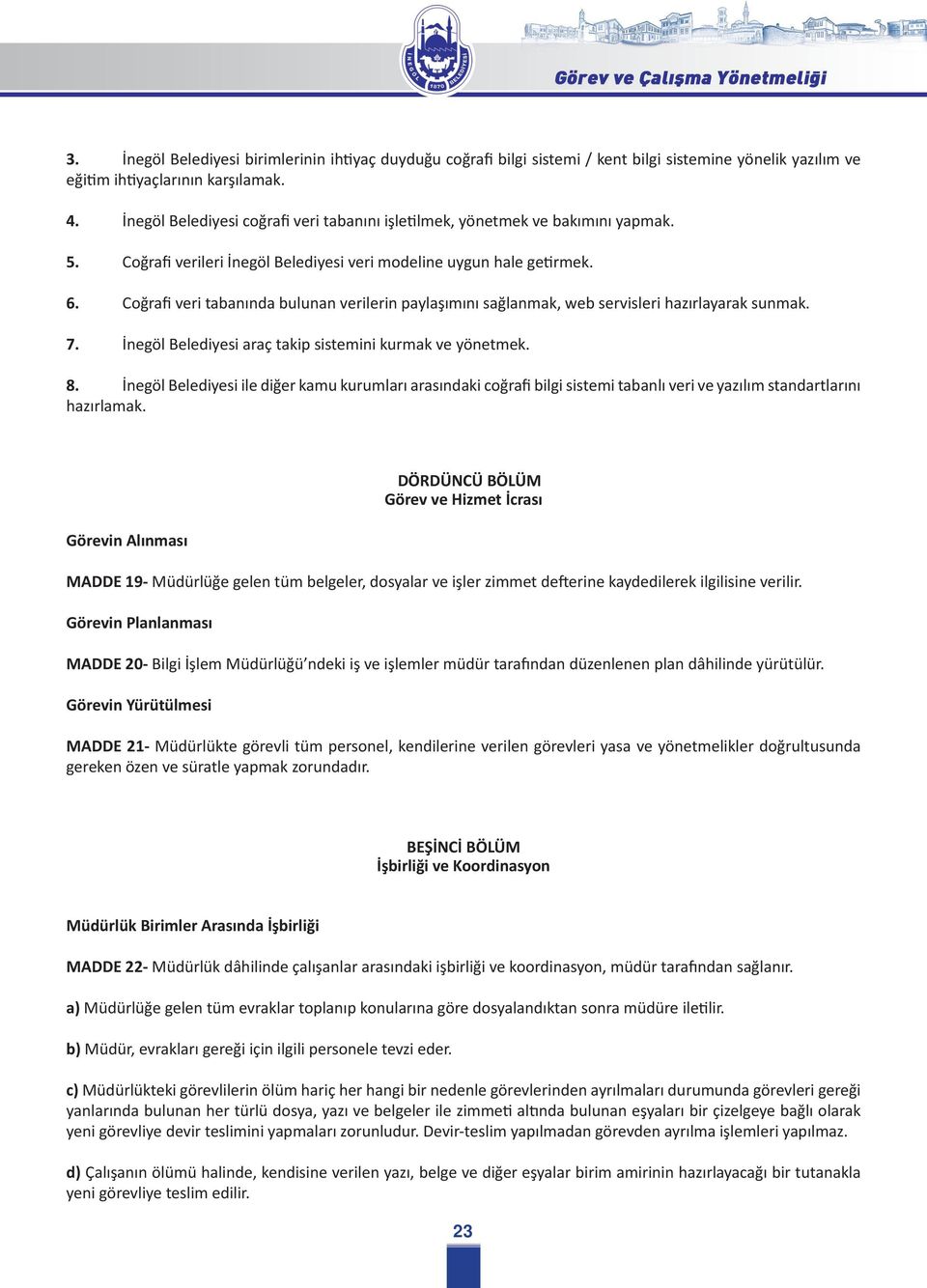 Coğrafi veri tabanında bulunan verilerin paylaşımını sağlanmak, web servisleri hazırlayarak sunmak. 7. İnegöl Belediyesi araç takip sistemini kurmak ve yönetmek. 8.