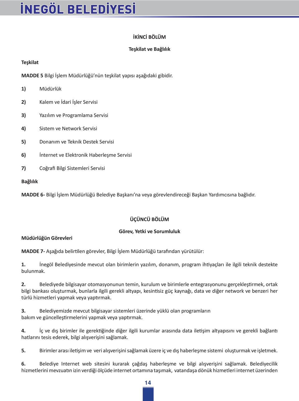 Bilgi Sistemleri Servisi Bağlılık MADDE 6- Bilgi İşlem Müdürlüğü Belediye Başkanı na veya görevlendireceği Başkan Yardımcısına bağlıdır.