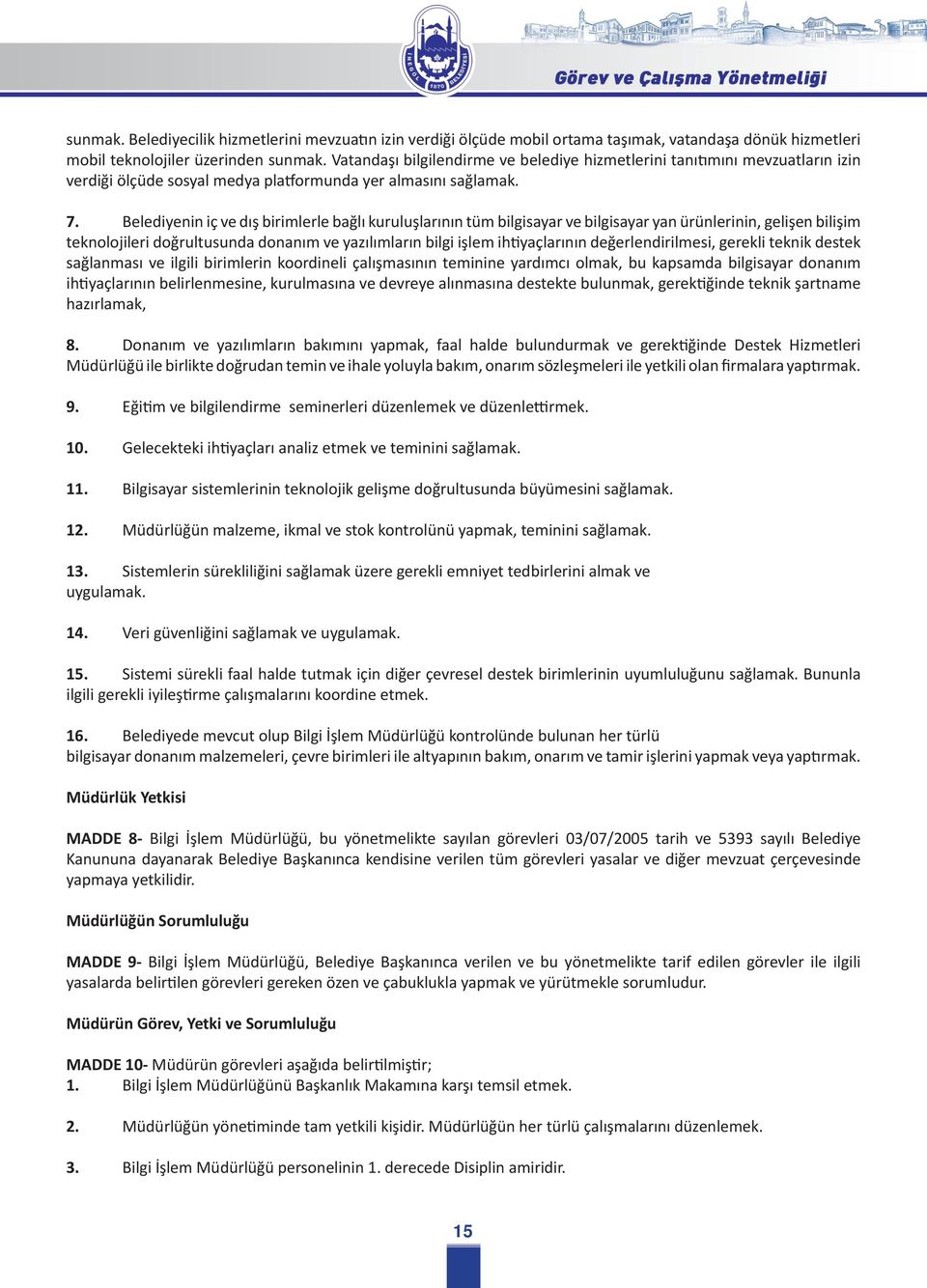 Belediyenin iç ve dış birimlerle bağlı kuruluşlarının tüm bilgisayar ve bilgisayar yan ürünlerinin, gelişen bilişim teknolojileri doğrultusunda donanım ve yazılımların bilgi işlem ihtiyaçlarının