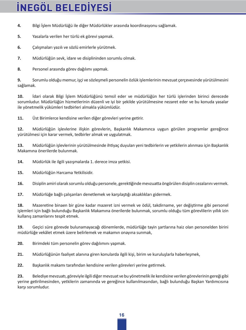 Sorumlu olduğu memur, işçi ve sözleşmeli personelin özlük işlemlerinin mevzuat çerçevesinde yürütülmesini sağlamak. 10.