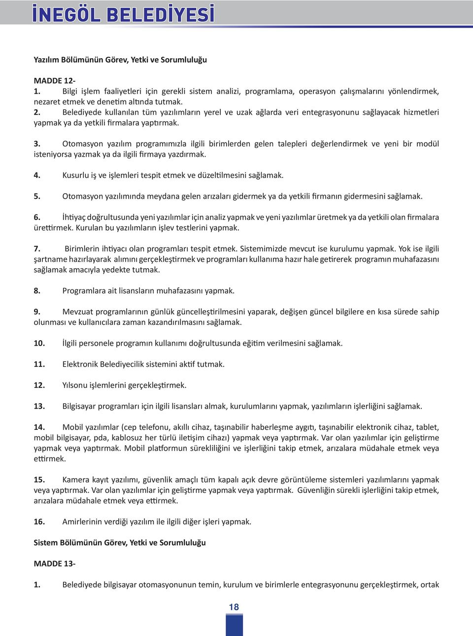 Belediyede kullanılan tüm yazılımların yerel ve uzak ağlarda veri entegrasyonunu sağlayacak hizmetleri yapmak ya da yetkili firmalara yaptırmak. 3.