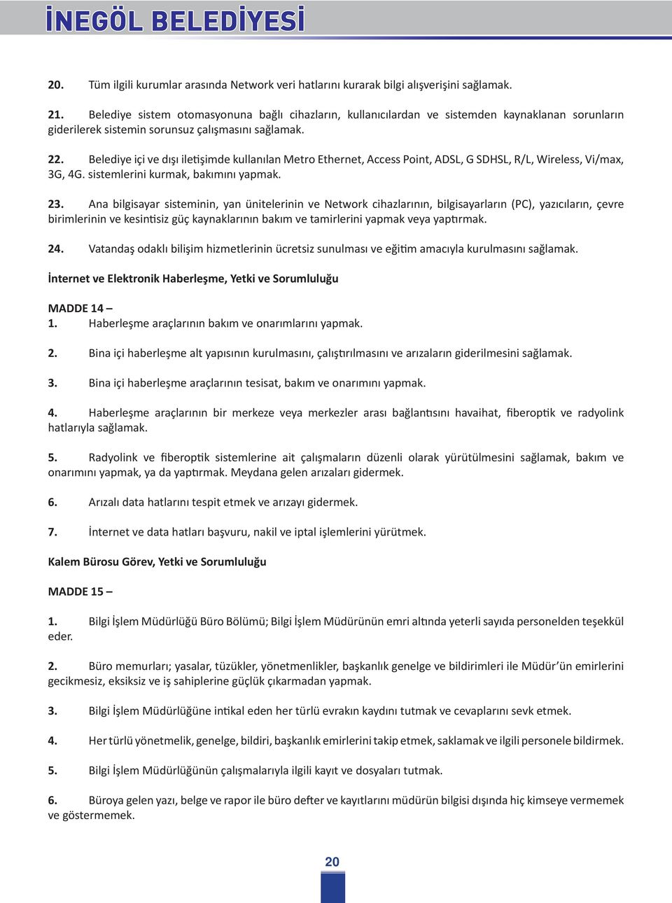 Belediye içi ve dışı iletişimde kullanılan Metro Ethernet, Access Point, ADSL, G SDHSL, R/L, Wireless, Vi/max, 3G, 4G. sistemlerini kurmak, bakımını yapmak. 23.