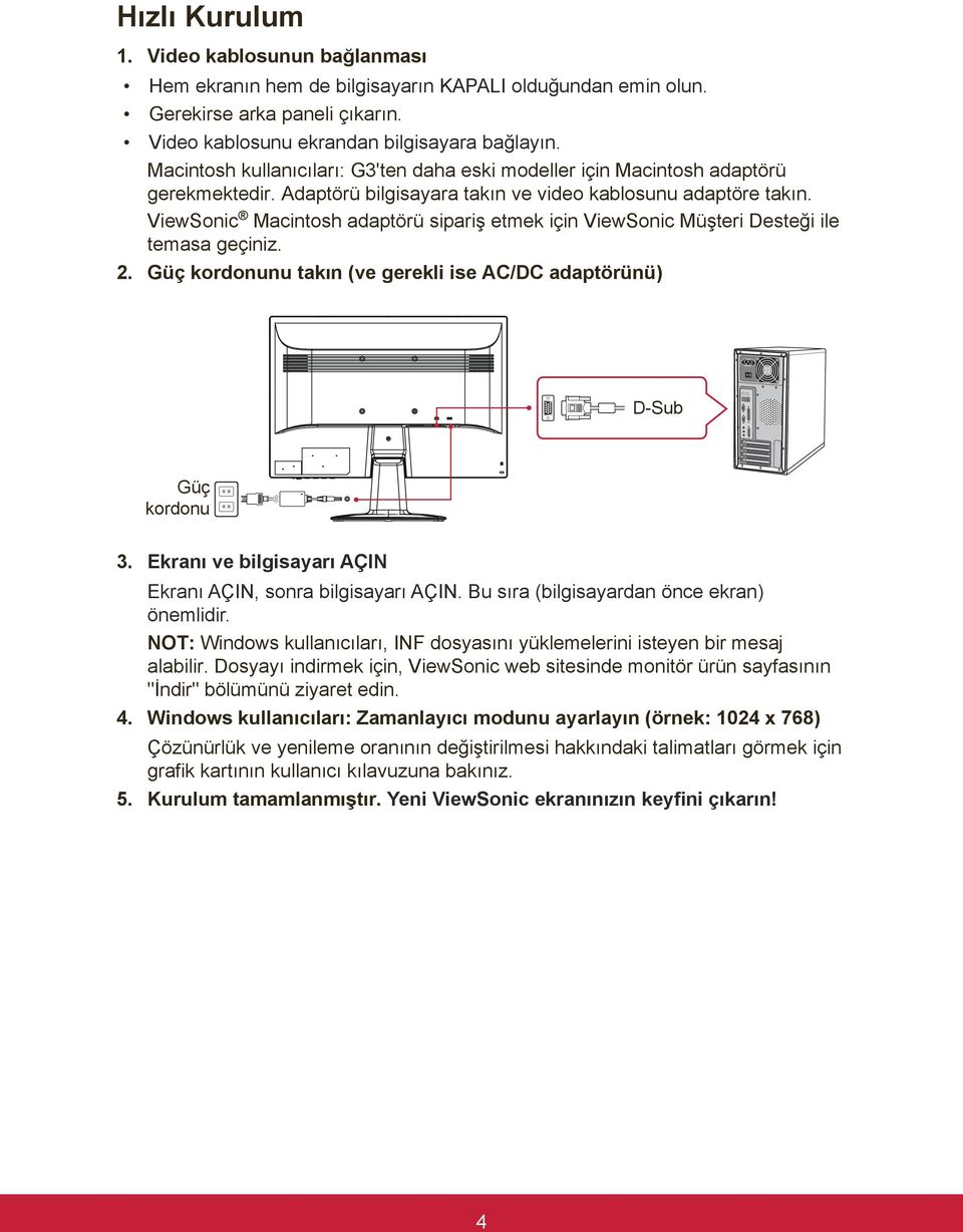 ViewSonic Macintosh adaptörü sipariş etmek için ViewSonic Müşteri Desteği ile temasa geçiniz. 2. Güç kordonunu takın (ve gerekli ise AC/DC adaptörünü) D-Sub Güç kordonu 3.