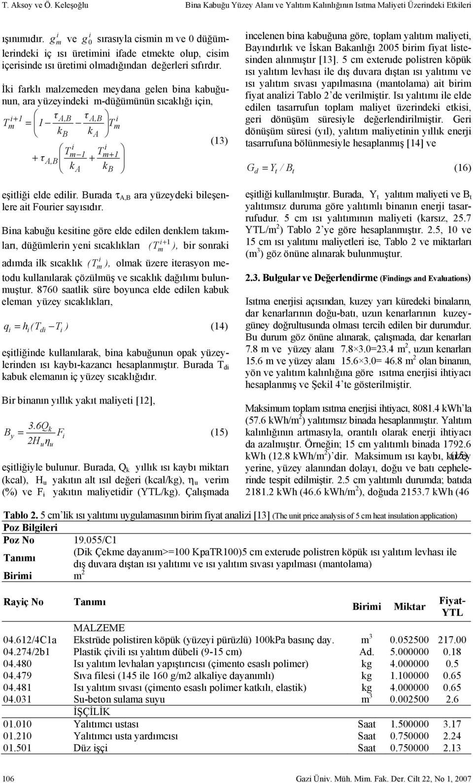 İk farklı malzemeden meydana gelen bna kabuğunun, ara yüzeyndek m-düğümünün sıcaklığı çn, + 1 τ A,B τ A,B Tm = 1 Tm kb k A (13) + Tm 1 T τ + m+ 1 A,B k A kb eştlğ elde edlr.