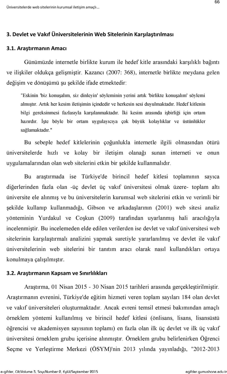 Kazancı (2007: 368), internetle birlikte meydana gelen değişim ve dönüşümü şu şekilde ifade etmektedir: "Eskinin 'biz konuşalım, siz dinleyin' söyleminin yerini artık 'birlikte konuşalım' söylemi