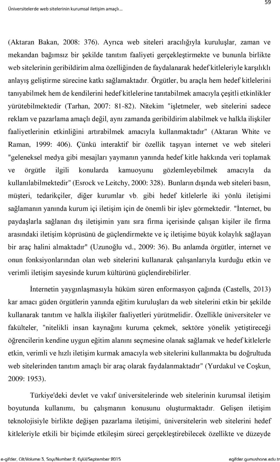 faydalanarak hedef kitleleriyle karşılıklı anlayış geliştirme sürecine katkı sağlamaktadır.