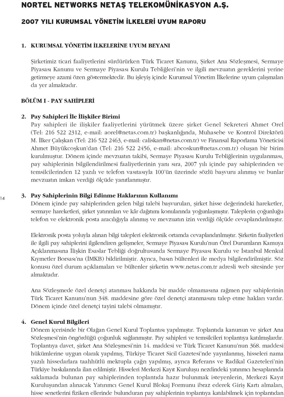 ilgili mevzuat n gereklerini yerine getirmeye azami özen göstermektedir. Bu iflleyifl içinde Kurumsal Yönetim lkelerine uyum çal flmalar da yer almaktad r. BÖLÜM I - PAY SAH PLER 2.