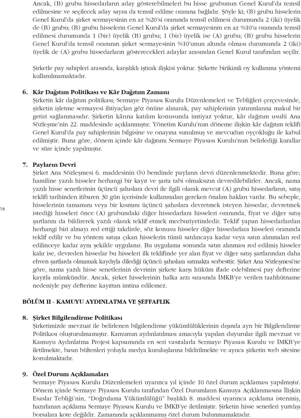 sermayesinin en az %10 u oran nda temsil edilmesi durumunda 1 (bir) üyelik (B) grubu; 1 (bir) üyelik ise (A) grubu; (B) grubu hisselerin Genel Kurul da temsil oran n n flirket sermayesinin %10 unun