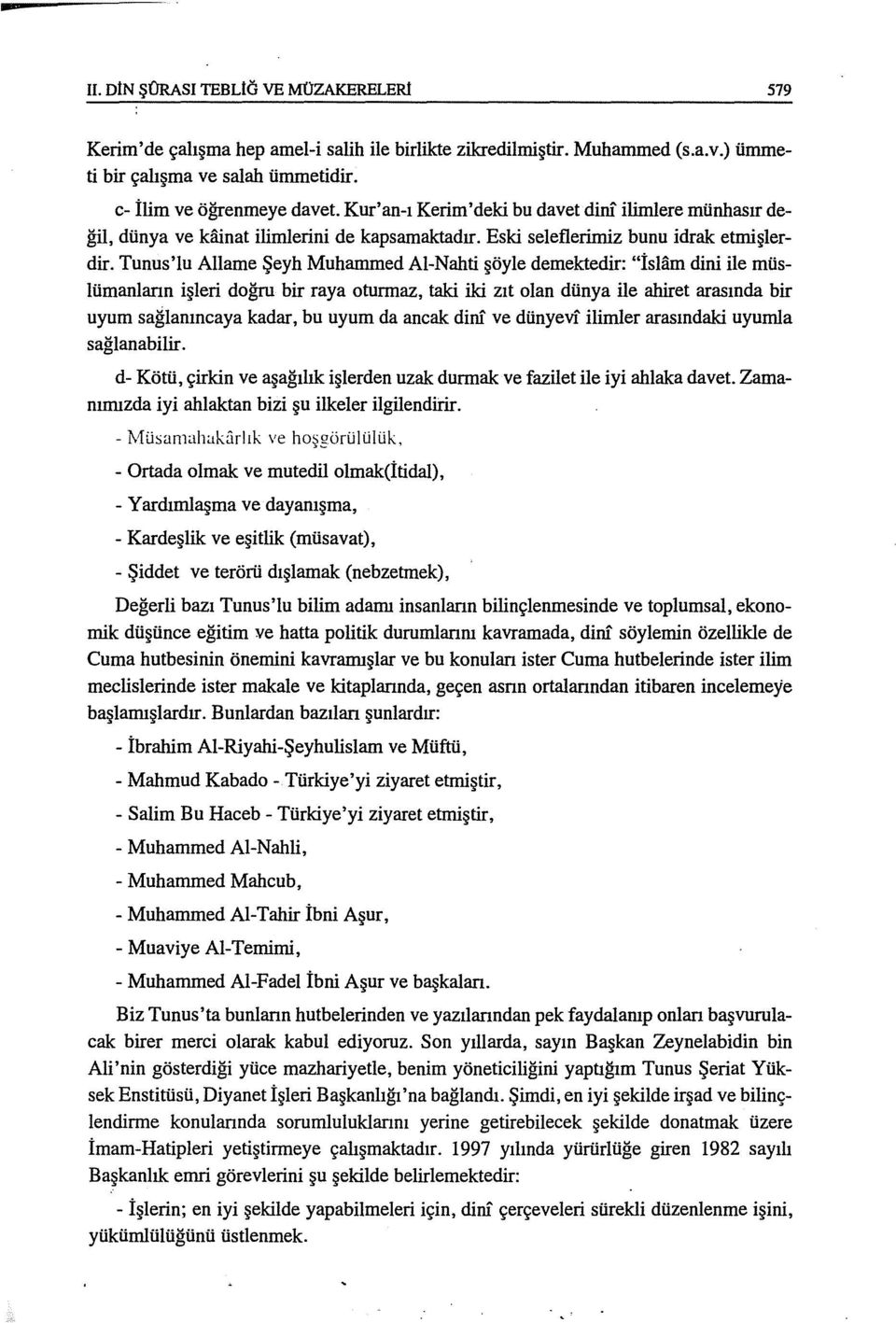 Tunus'lu Allame Şeyh Muhammed Al-Nahti şöyle demektedir: "İslam dini ile müslümanların işleri doğru bir raya oturmaz, taki iki zıt olan dünya ile alıiret arasında bir uyum sağlanıncaya kadar, bu uyum