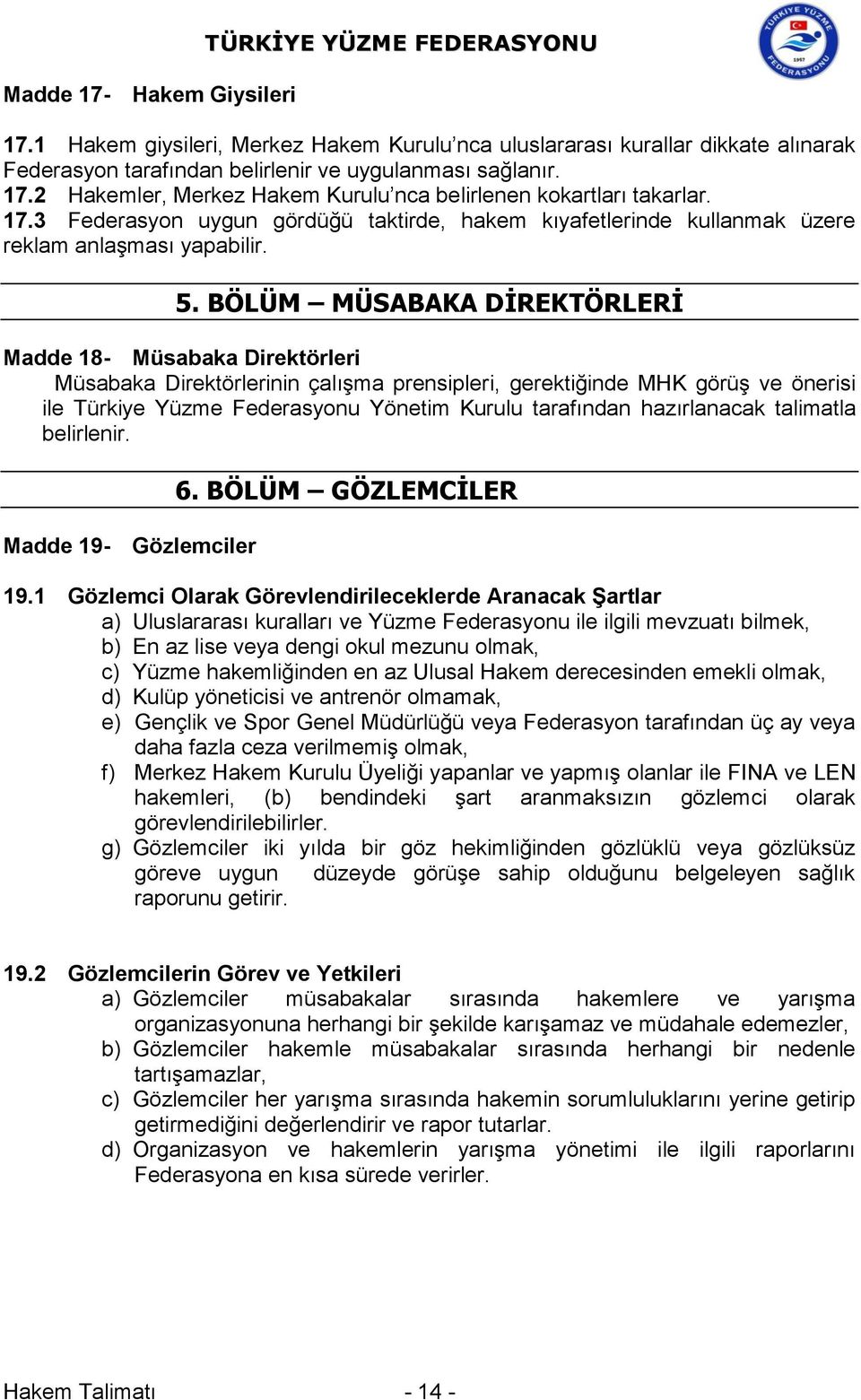 BÖLÜM MÜSABAKA DİREKTÖRLERİ Madde 18- Müsabaka Direktörleri Müsabaka Direktörlerinin çalışma prensipleri, gerektiğinde MHK görüş ve önerisi ile Türkiye Yüzme Federasyonu Yönetim Kurulu tarafından