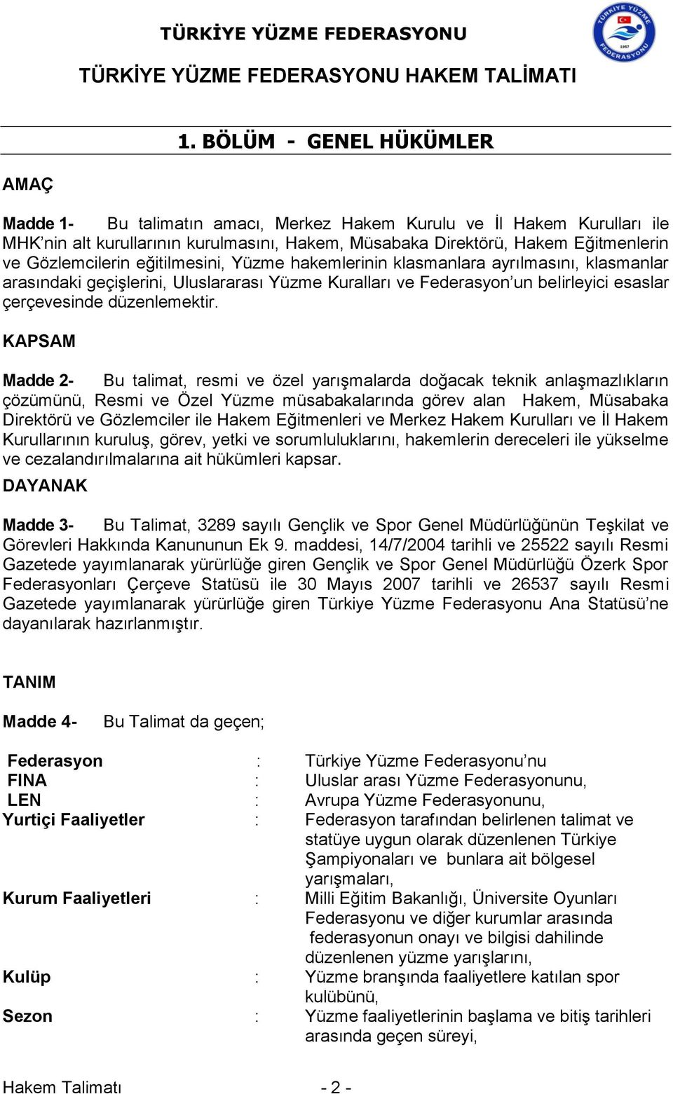 Gözlemcilerin eğitilmesini, Yüzme hakemlerinin klasmanlara ayrılmasını, klasmanlar arasındaki geçişlerini, Uluslararası Yüzme Kuralları ve Federasyon un belirleyici esaslar çerçevesinde düzenlemektir.