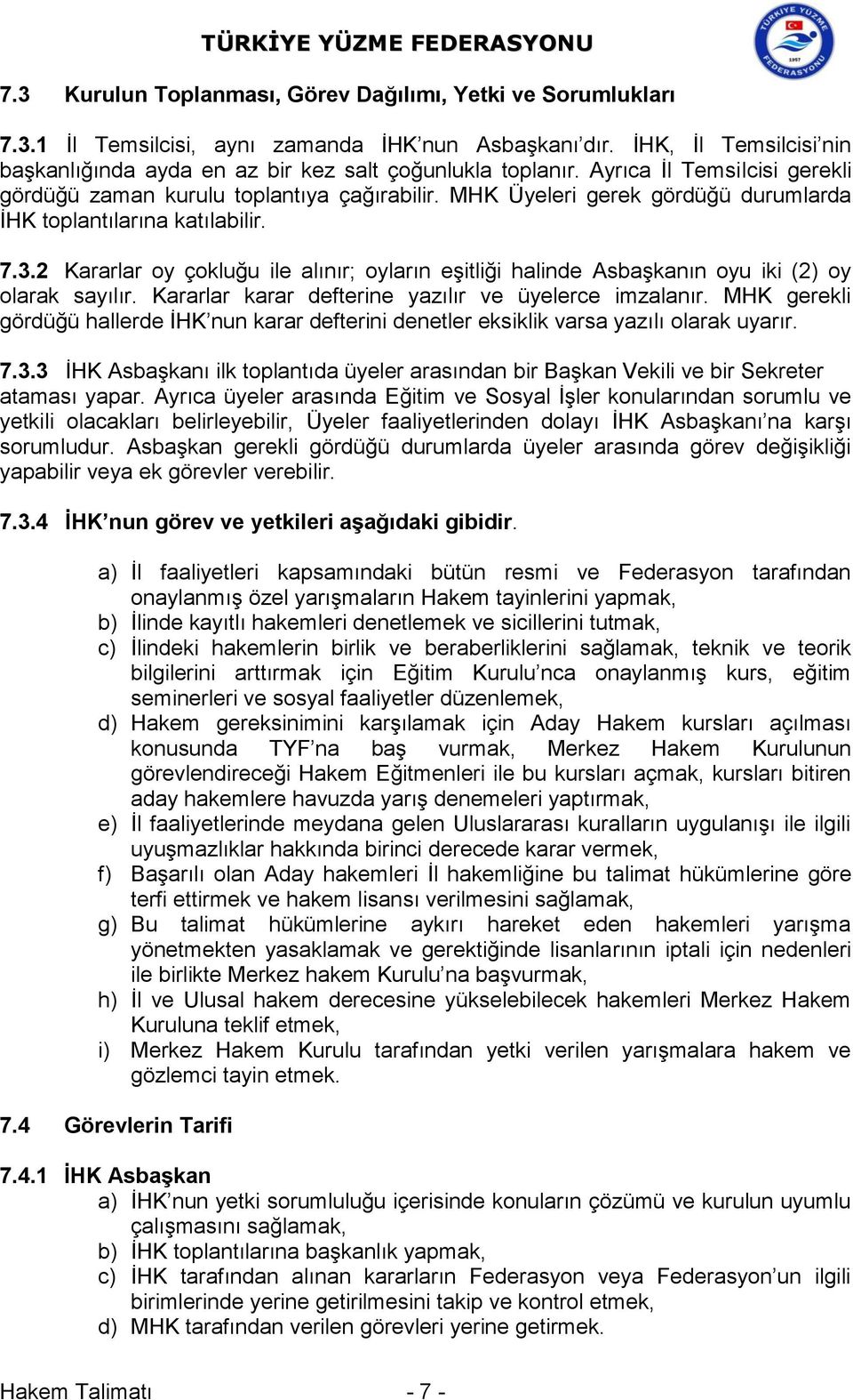 2 Kararlar oy çokluğu ile alınır; oyların eşitliği halinde Asbaşkanın oyu iki (2) oy olarak sayılır. Kararlar karar defterine yazılır ve üyelerce imzalanır.