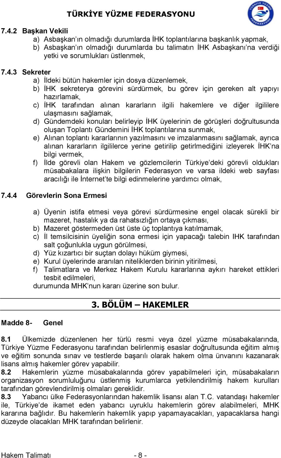 diğer ilgililere ulaşmasını sağlamak, d) Gündemdeki konuları belirleyip İHK üyelerinin de görüşleri doğrultusunda oluşan Toplantı Gündemini İHK toplantılarına sunmak, e) Alınan toplantı kararlarının