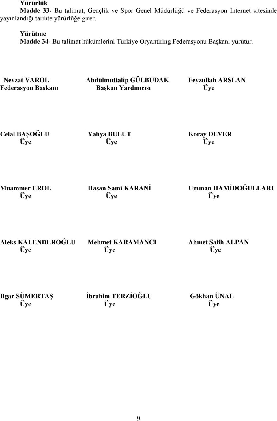 Nevzat VAROL Abdülmuttalip GÜLBUDAK Feyzullah ARSLAN Federasyon BaĢkanı BaĢkan Yardımcısı Üye Celal BAġOĞLU Yahya BULUT Koray DEVER Üye