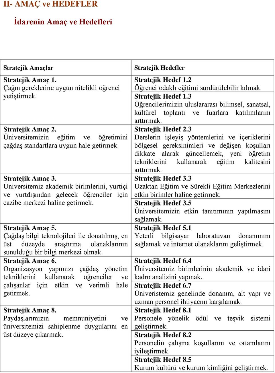 Üniversitemiz akademik birimlerini, yurtiçi ve yurtdıģından gelecek öğrenciler için cazibe merkezi haline getirmek. Stratejik Amaç 5.