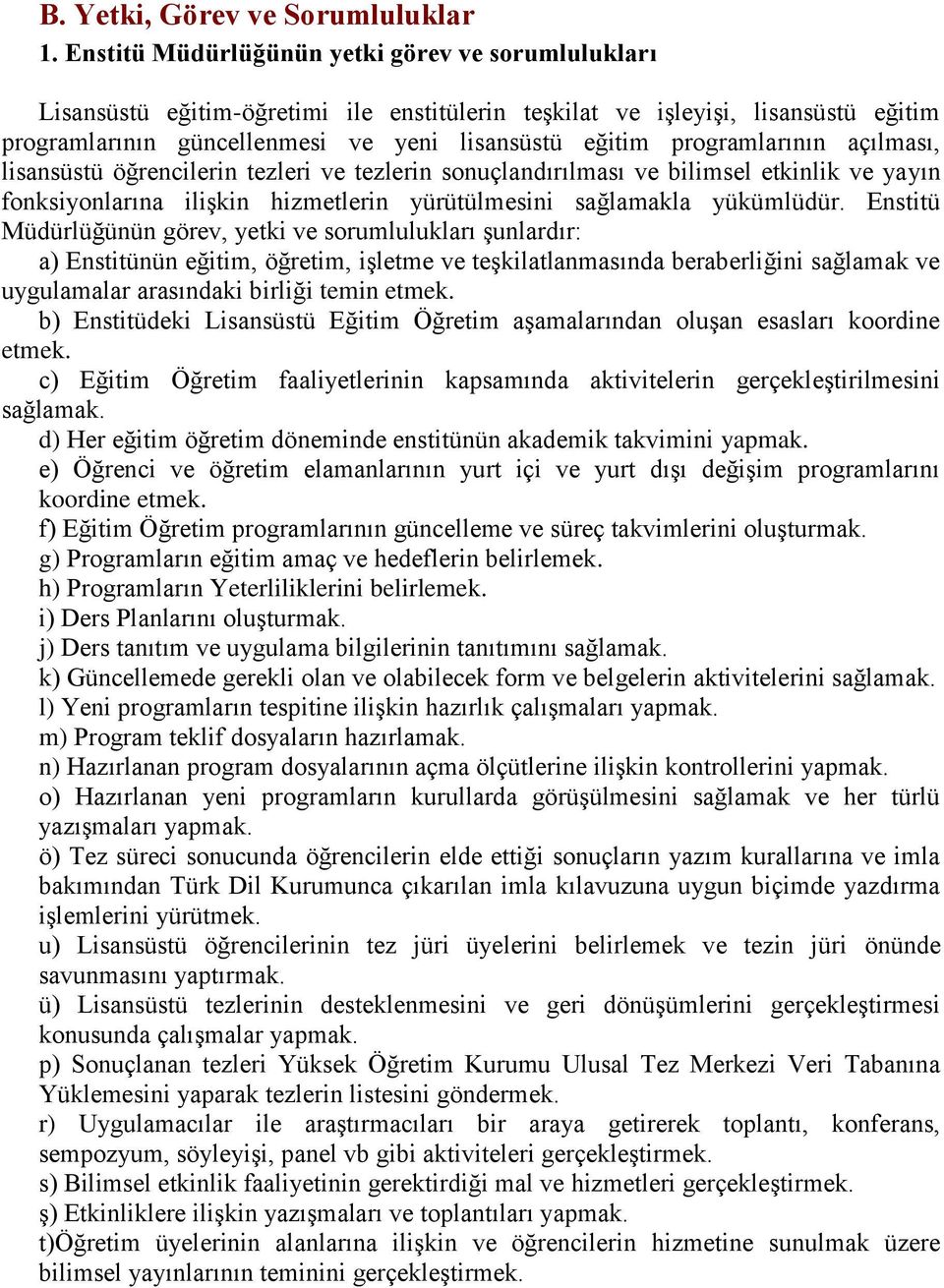 programlarının açılması, lisansüstü öğrencilerin tezleri ve tezlerin sonuçlandırılması ve bilimsel etkinlik ve yayın fonksiyonlarına iliģkin hizmetlerin yürütülmesini sağlamakla yükümlüdür.