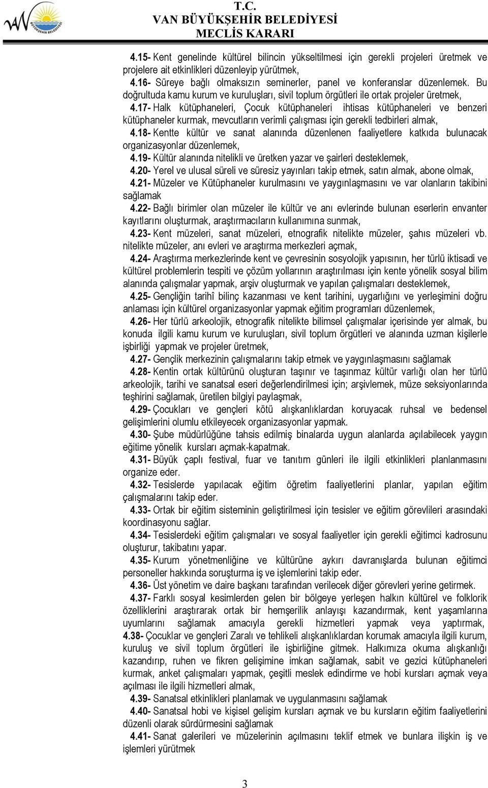 17- Halk kütüphaneleri, Çocuk kütüphaneleri ihtisas kütüphaneleri ve benzeri kütüphaneler kurmak, mevcutların verimli çalışması için gerekli tedbirleri almak, 4.