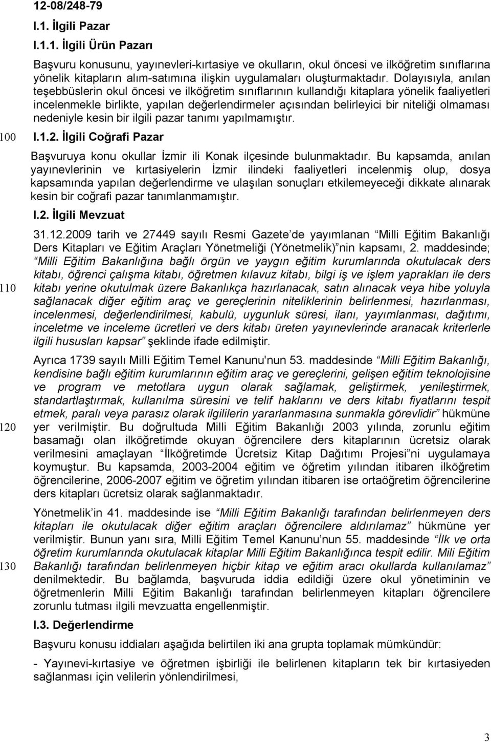 olmaması nedeniyle kesin bir ilgili pazar tanımı yapılmamıştır. I.1.2. İlgili Coğrafi Pazar Başvuruya konu okullar İzmir ili Konak ilçesinde bulunmaktadır.