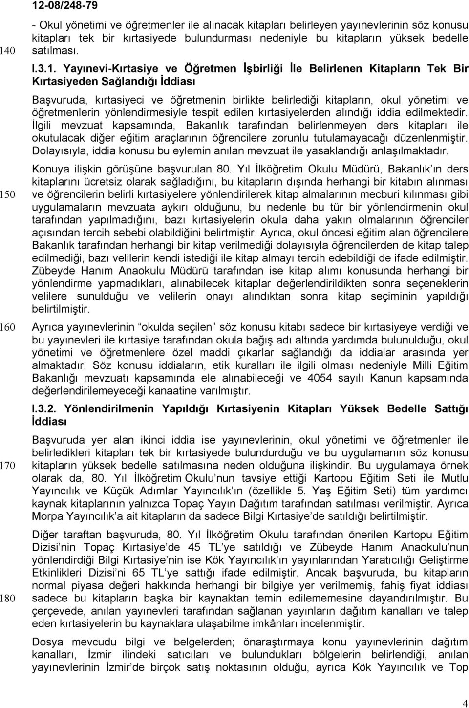 Yayınevi-Kırtasiye ve Öğretmen İşbirliği İle Belirlenen Kitapların Tek Bir Kırtasiyeden Sağlandığı İddiası Başvuruda, kırtasiyeci ve öğretmenin birlikte belirlediği kitapların, okul yönetimi ve