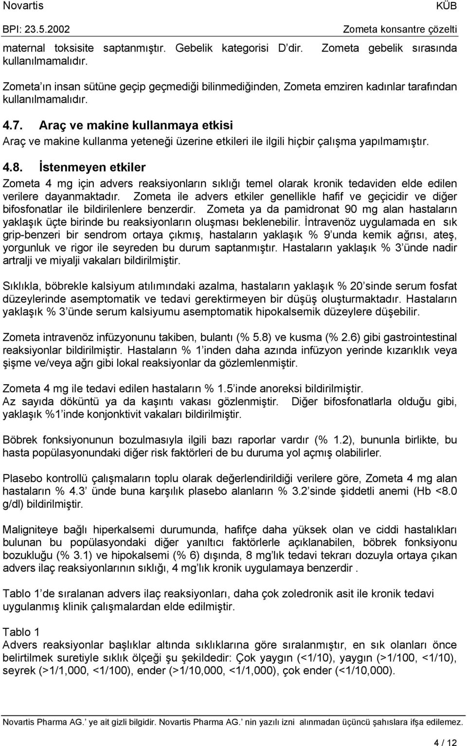 Araç ve makine kullanmaya etkisi Araç ve makine kullanma yeteneği üzerine etkileri ile ilgili hiçbir çalışma yapılmamıştır. 4.8.