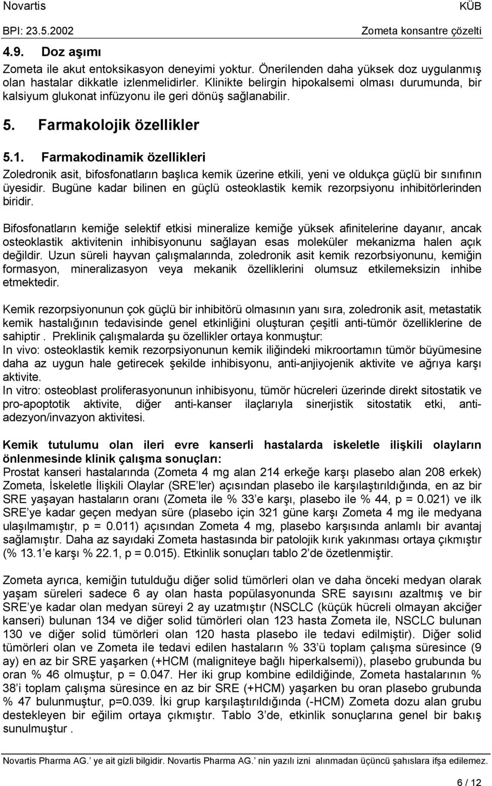 Farmakodinamik özellikleri Zoledronik asit, bifosfonatların başlıca kemik üzerine etkili, yeni ve oldukça güçlü bir sınıfının üyesidir.