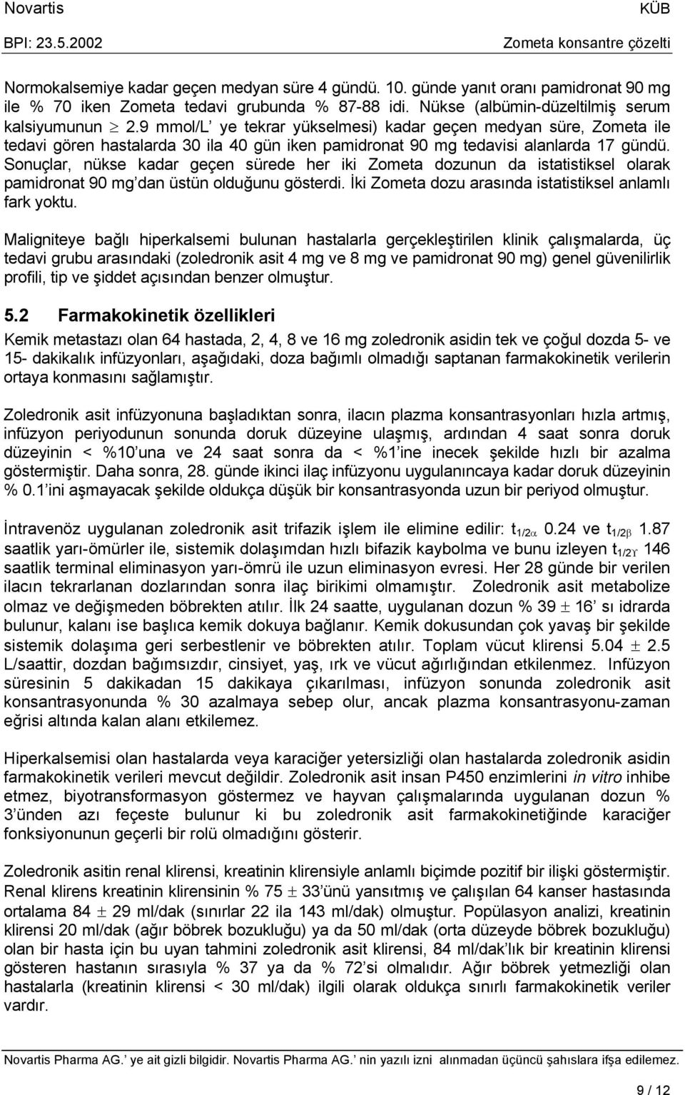 Sonuçlar, nükse kadar geçen sürede her iki Zometa dozunun da istatistiksel olarak pamidronat 90 mg dan üstün olduğunu gösterdi. İki Zometa dozu arasında istatistiksel anlamlı fark yoktu.