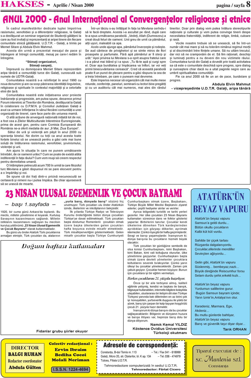 R. - Galaţi, a trimis pe Memet Sitare şi Abdula Elvin Mahmut. Acesta din urmă a prezentat mesajul de pace şi înţelegere al întregii comunităţi, mesaj pe care-l redăm în întregime.