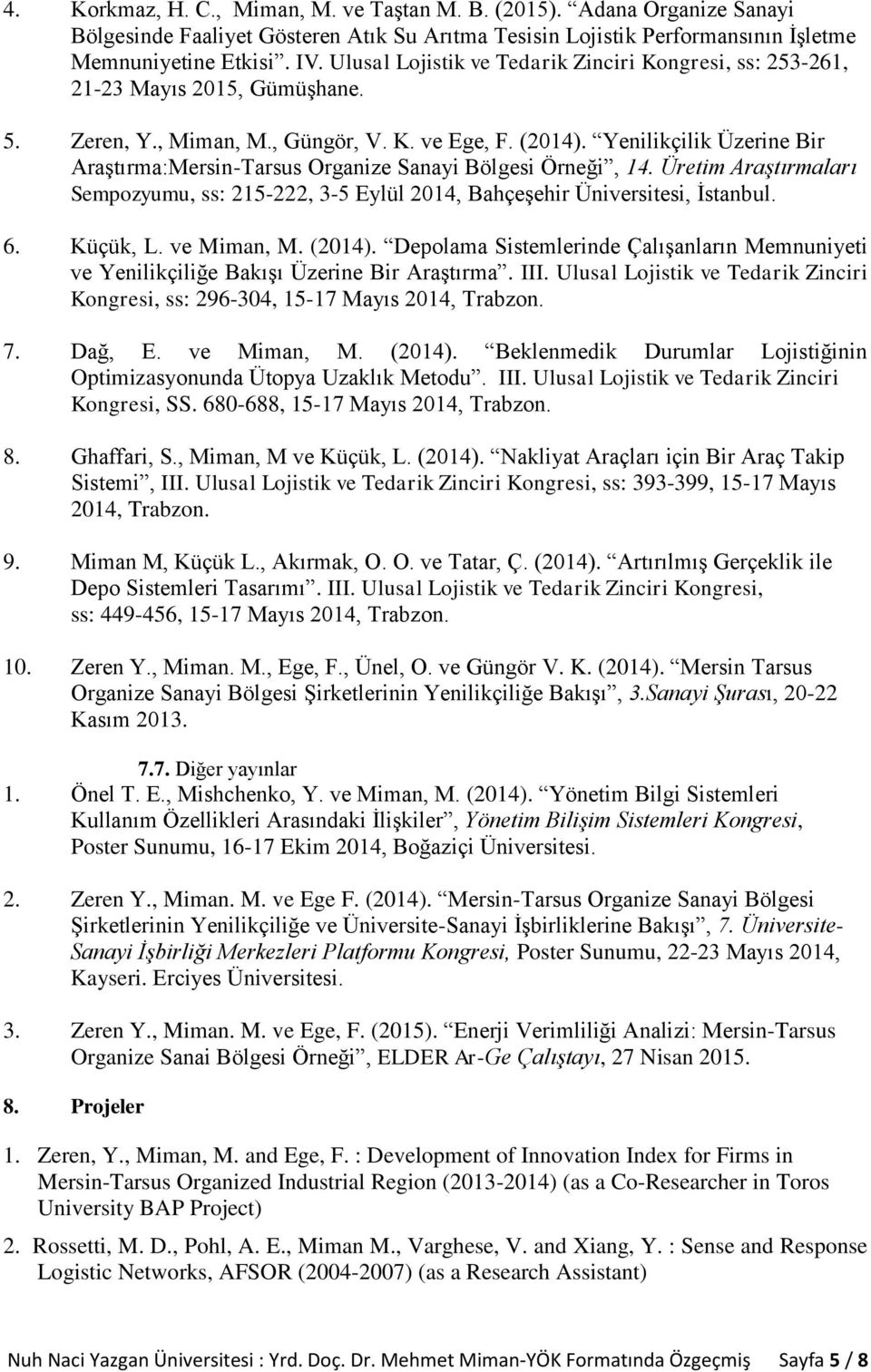 Yenilikçilik Üzerine Bir Araştırma:Mersin-Tarsus Organize Sanayi Bölgesi Örneği, 14. Üretim Araştırmaları Sempozyumu, ss: 215-222, 3-5 Eylül 2014, Bahçeşehir Üniversitesi, İstanbul. 6. Küçük, L.