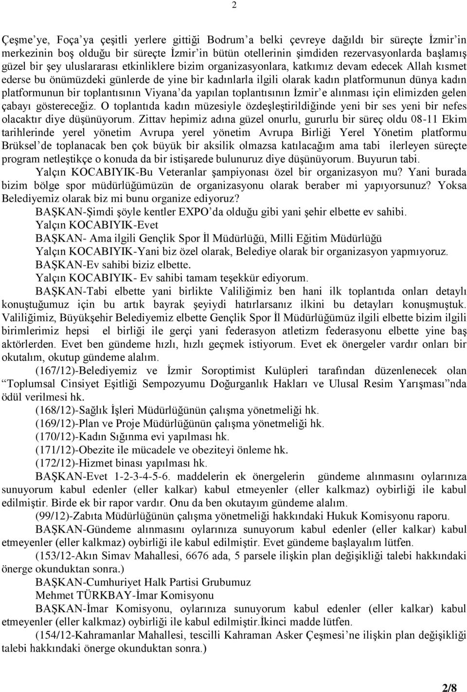 platformunun bir toplantısının Viyana da yapılan toplantısının İzmir e alınması için elimizden gelen çabayı göstereceğiz.