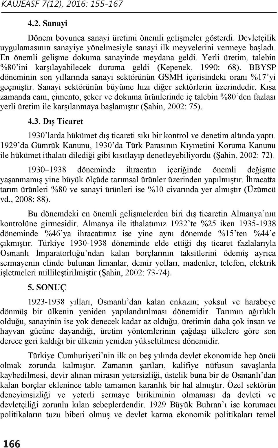 BBYSP döneminin son yıllarında sanayi sektörünün GSMH içerisindeki oranı %17 yi geçmiştir. Sanayi sektörünün büyüme hızı diğer sektörlerin üzerindedir.