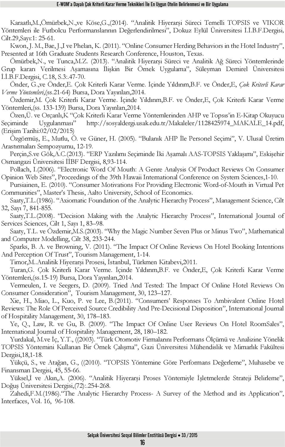 Ole Cosumer Herdg Behvors the Hotel Idustry, Preseted t 16th Grdute Studets Reserch Coferece, Housto, Texs. Ömürbek,N., ve Tuc,M.Z. (2013).