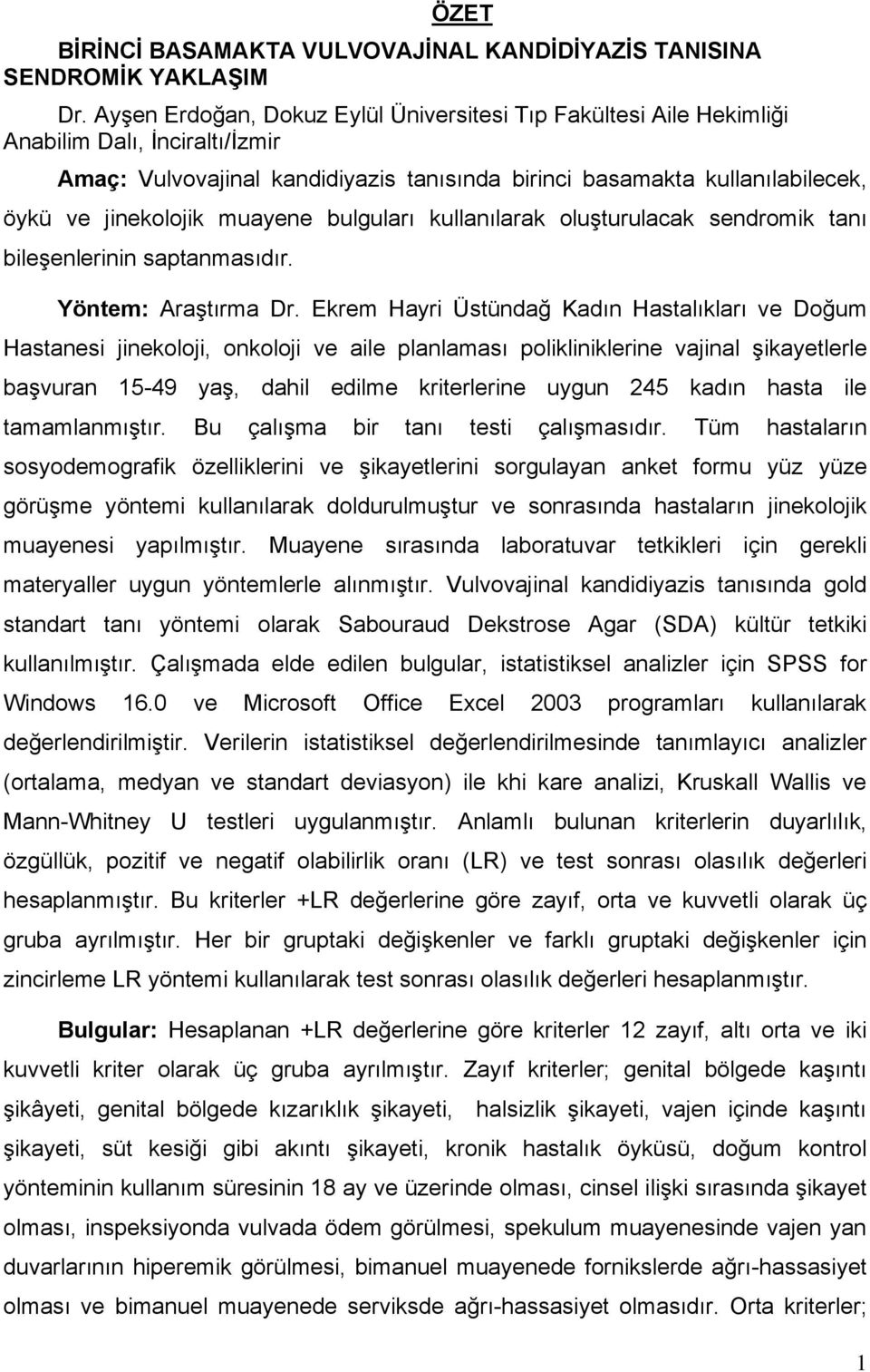 muayene bulguları kullanılarak oluģturulacak sendromik tanı bileģenlerinin saptanmasıdır. Yöntem: AraĢtırma Dr.