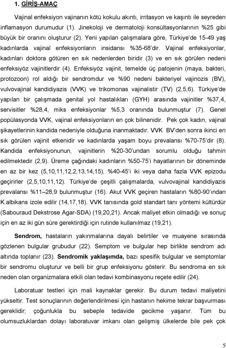 Vajinal enfeksiyonlar, kadınları doktora götüren en sık nedenlerden biridir (3) ve en sık görülen nedeni enfeksiyöz vajinitlerdir (4).