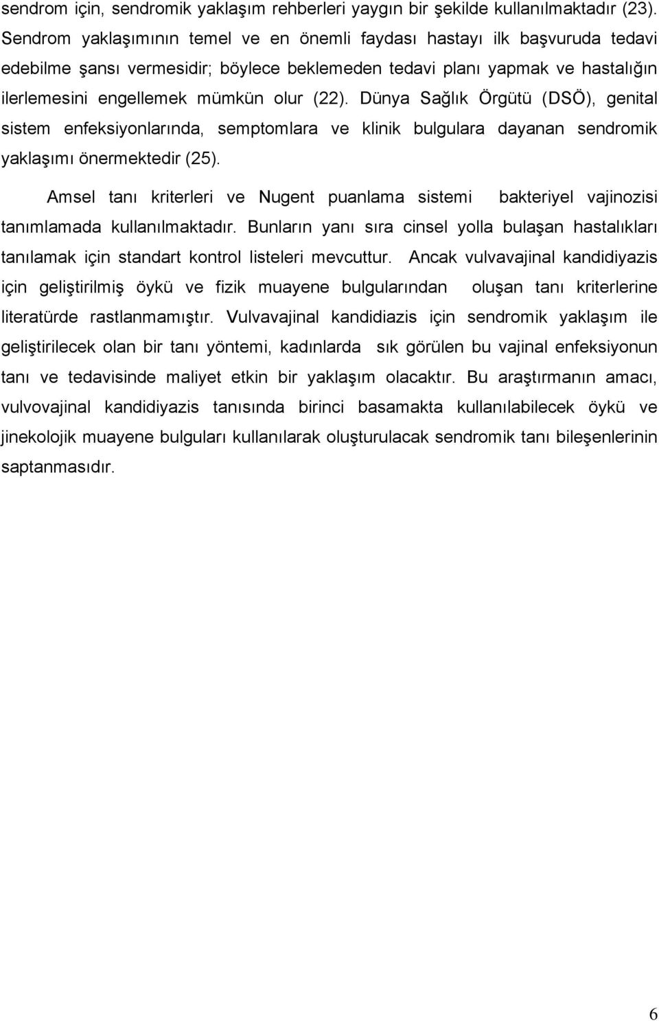 Dünya Sağlık Örgütü (DSÖ), genital sistem enfeksiyonlarında, semptomlara ve klinik bulgulara dayanan sendromik yaklaģımı önermektedir (25).