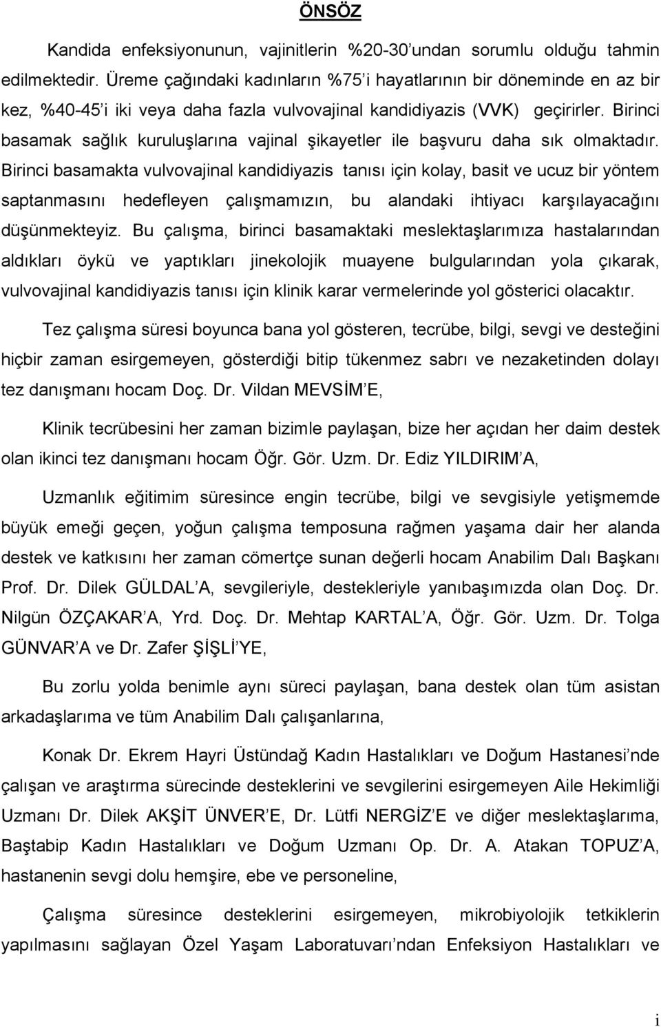 Birinci basamak sağlık kuruluģlarına vajinal Ģikayetler ile baģvuru daha sık olmaktadır.