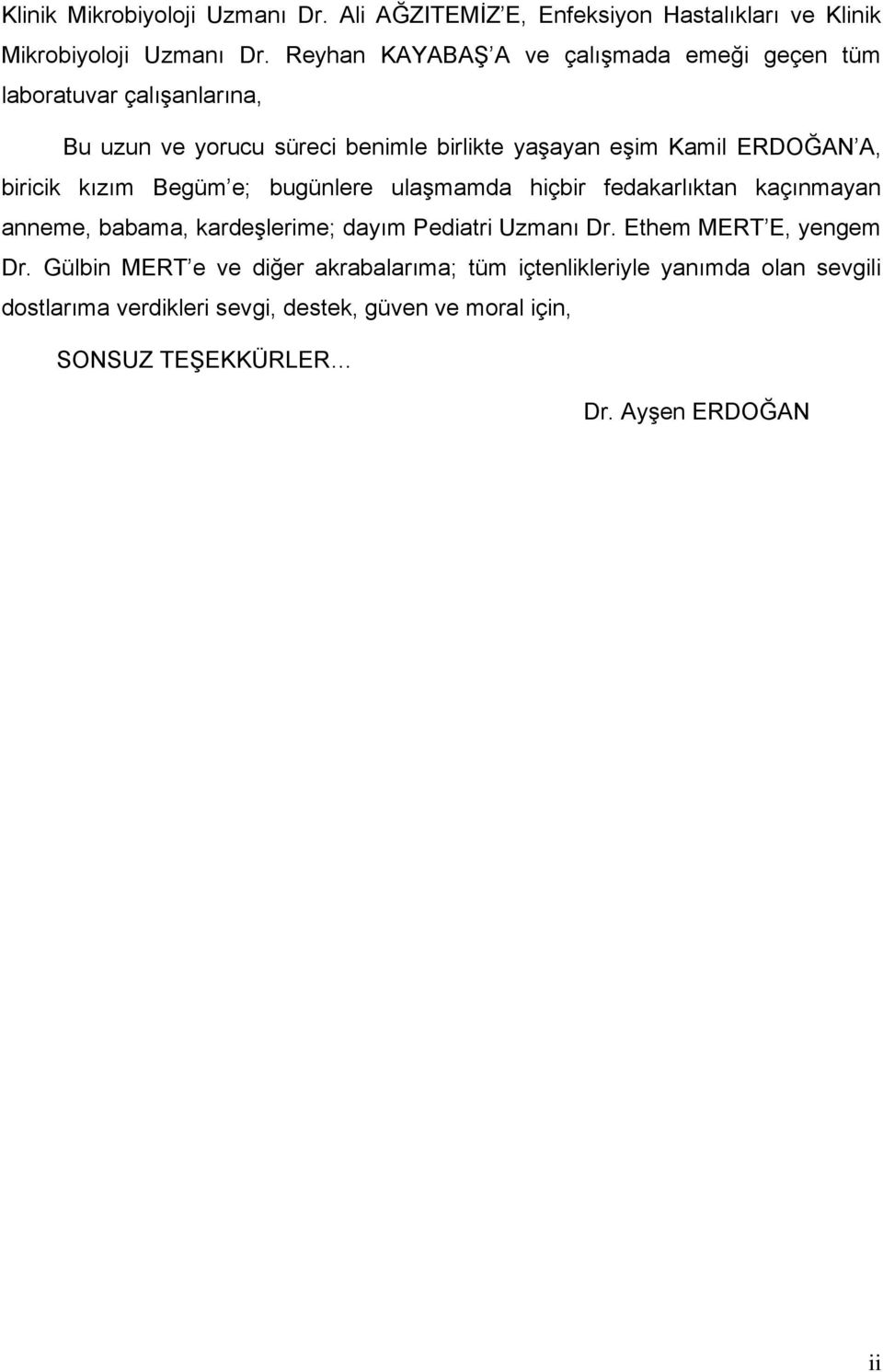 biricik kızım Begüm e; bugünlere ulaģmamda hiçbir fedakarlıktan kaçınmayan anneme, babama, kardeģlerime; dayım Pediatri Uzmanı Dr.