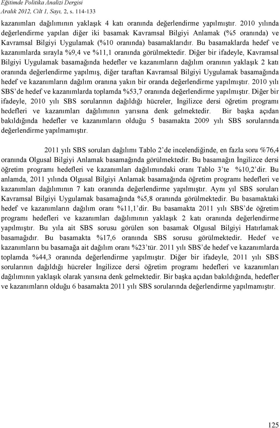 Bu basamaklarda hedef ve kazanımlarda sırayla %9,4 ve %11,1 oranında görülmektedir.