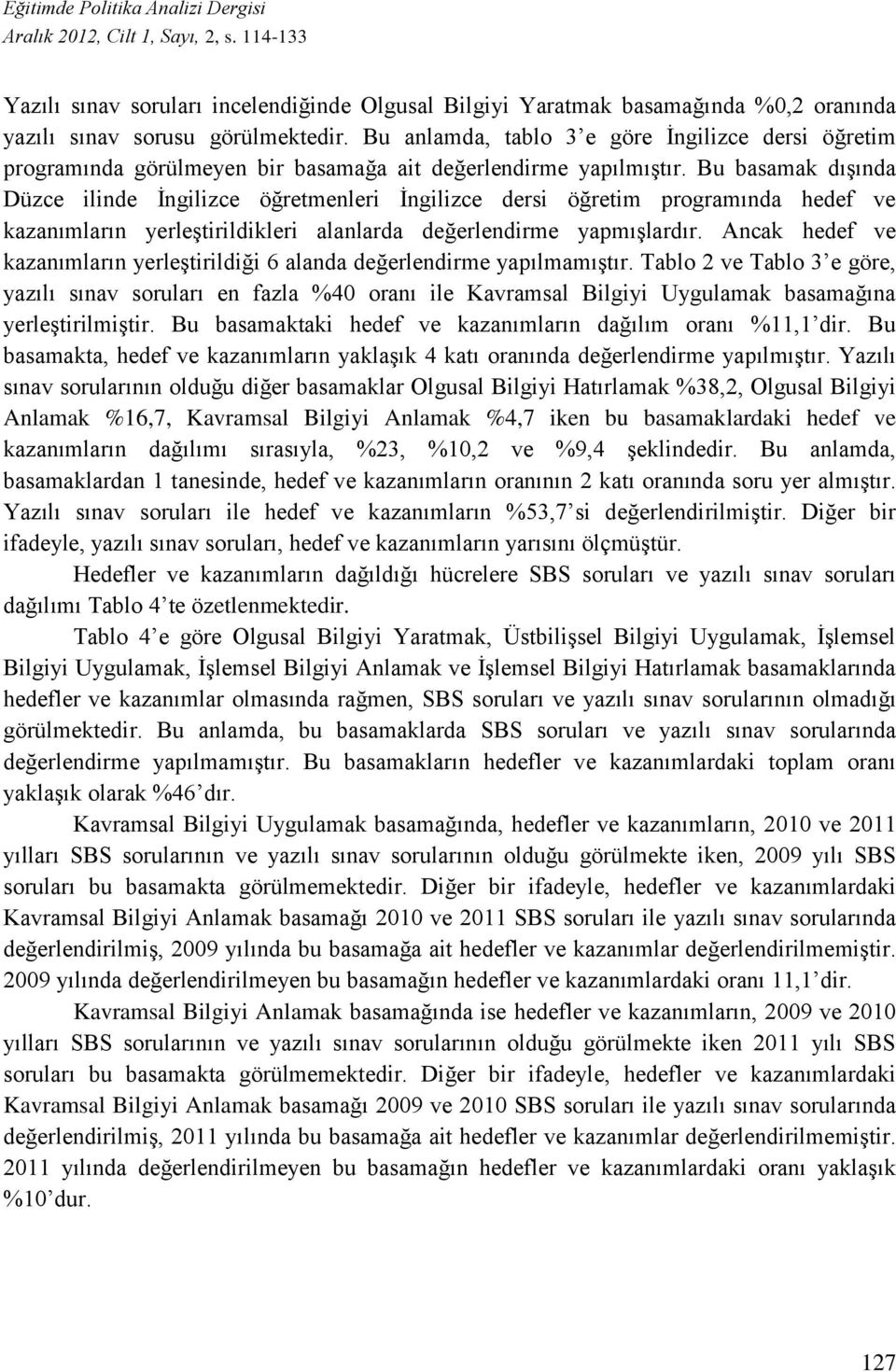 Bu basamak dışında Düzce ilinde İngilizce öğretmenleri İngilizce dersi öğretim programında hedef ve kazanımların yerleştirildikleri alanlarda değerlendirme yapmışlardır.