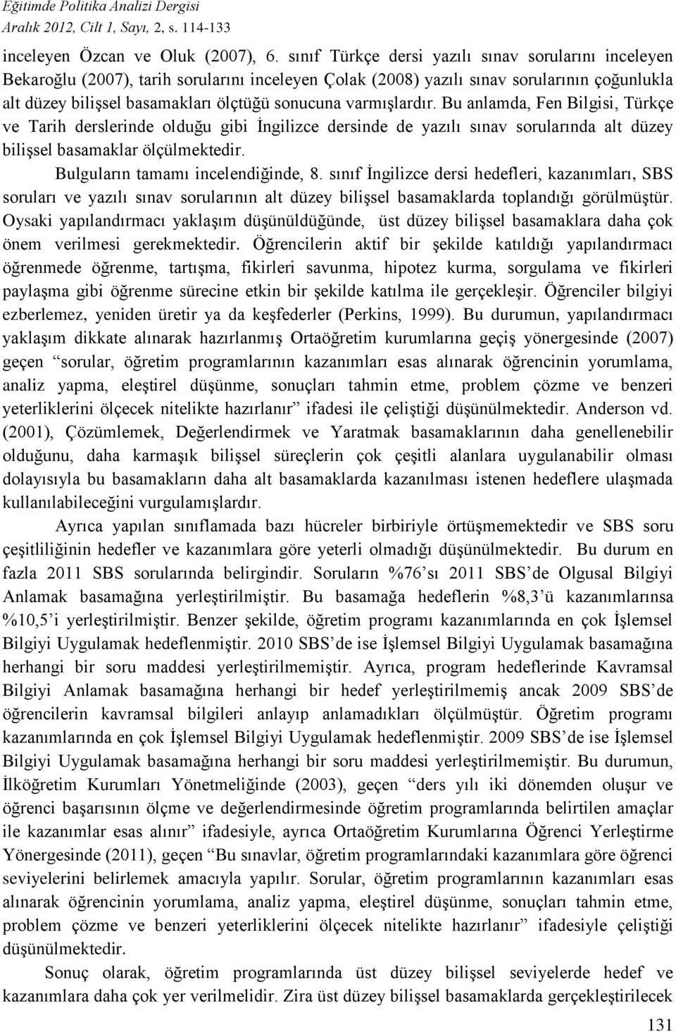 varmışlardır. Bu anlamda, Fen Bilgisi, Türkçe ve Tarih derslerinde olduğu gibi İngilizce dersinde de yazılı sınav sorularında alt düzey bilişsel basamaklar ölçülmektedir.