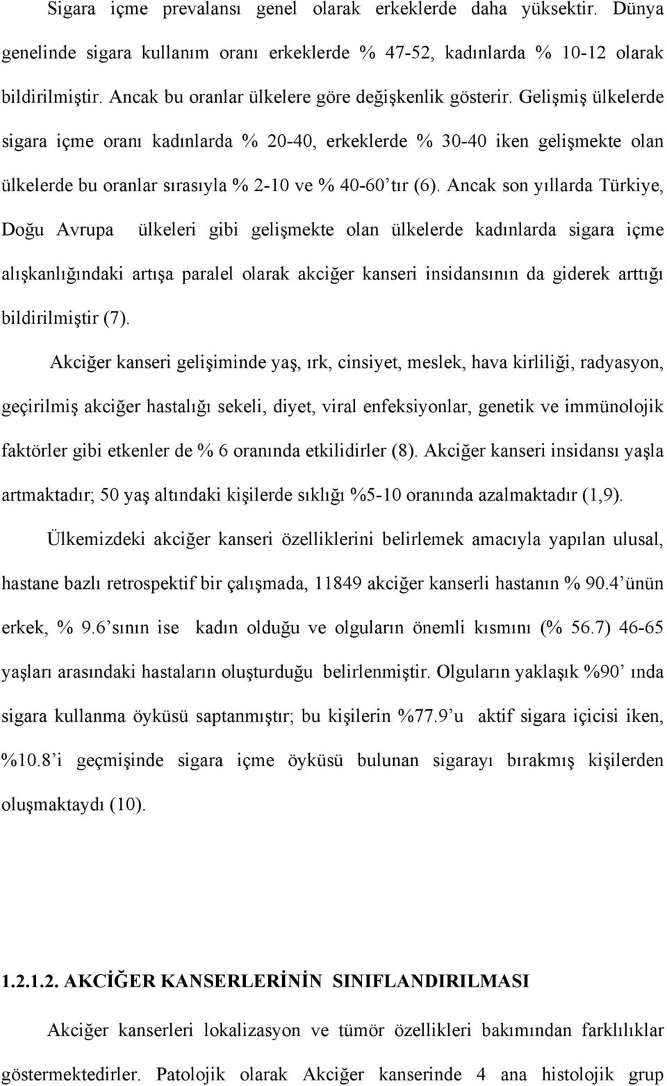 Gelişmiş ülkelerde sigara içme oranı kadınlarda % 20-40, erkeklerde % 30-40 iken gelişmekte olan ülkelerde bu oranlar sırasıyla % 2-10 ve % 40-60 tır (6).