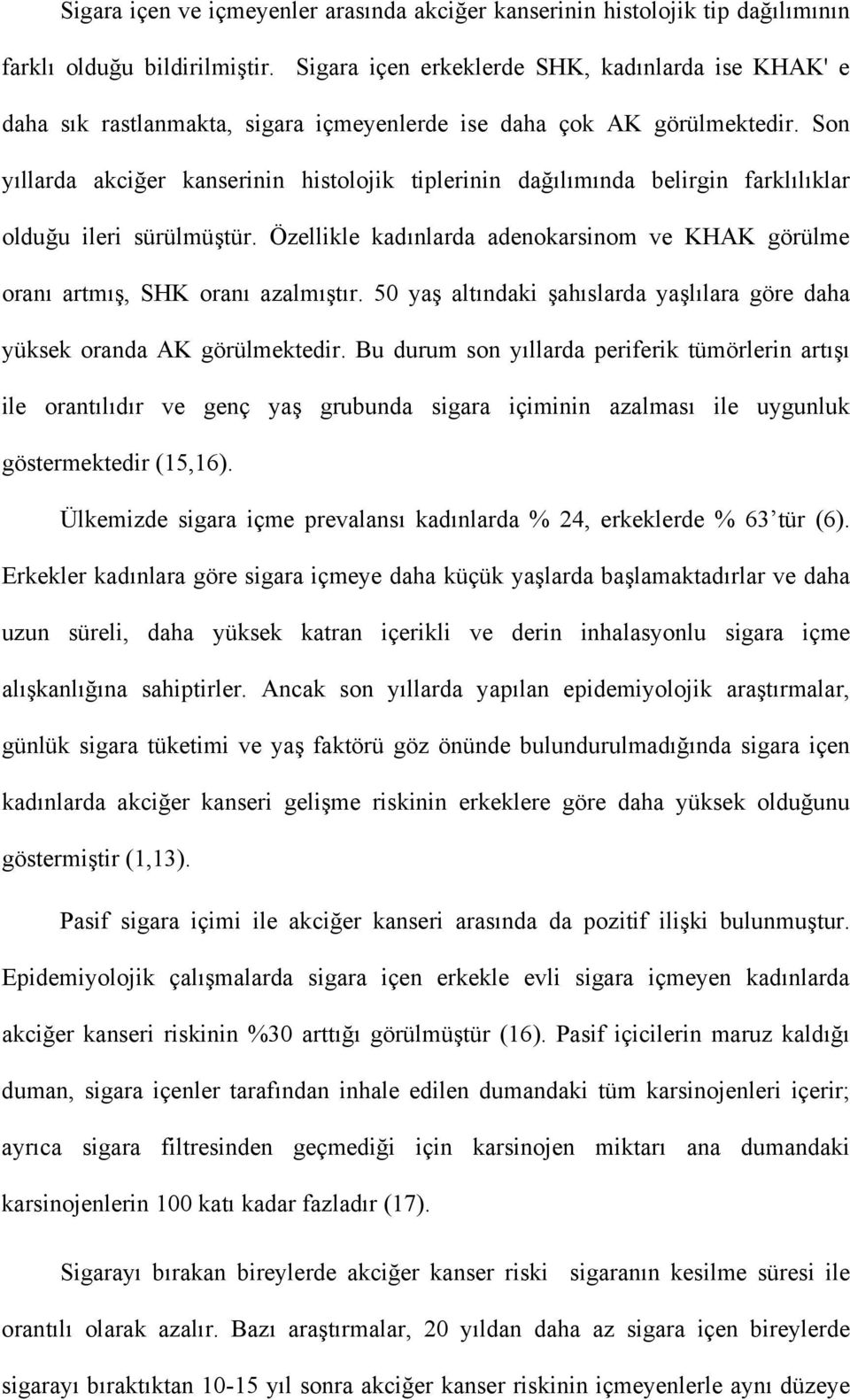 Son yıllarda akciğer kanserinin histolojik tiplerinin dağılımında belirgin farklılıklar olduğu ileri sürülmüştür. Özellikle kadınlarda adenokarsinom ve KHAK görülme oranı artmış, SHK oranı azalmıştır.