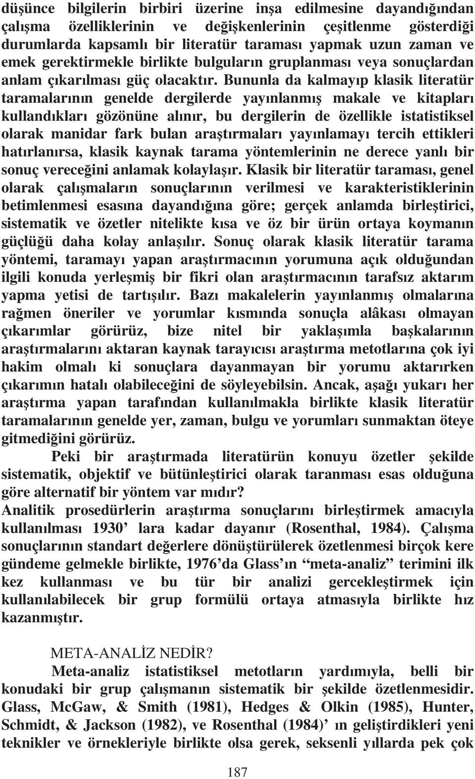 Bununla da kalmay p klasik literatür taramalar n n genelde dergilerde yay nlanm makale ve kitaplar kulland klar gözönüne al n r, bu dergilerin de özellikle istatistiksel olarak manidar fark bulan ara